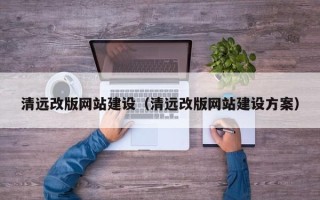 河源清远改版网站建设（清远改版网站建设方案）