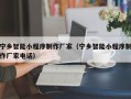 河源宁乡智能小程序制作厂家（宁乡智能小程序制作厂家电话）